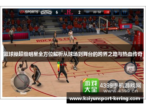 篮球操超级明星全方位解析从球场到舞台的跨界之路与热血传奇