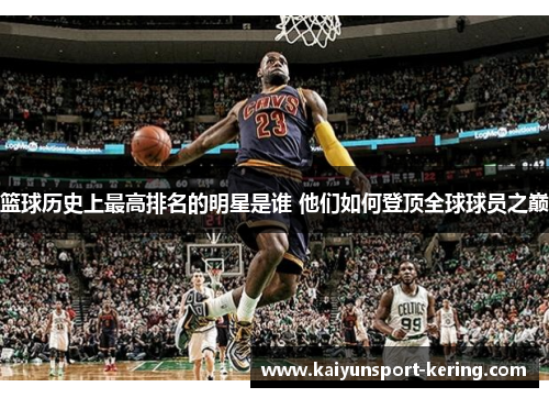 篮球历史上最高排名的明星是谁 他们如何登顶全球球员之巅
